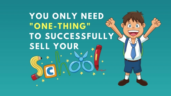 You Only Need “ONE-THING” To Successfully Sell Your School